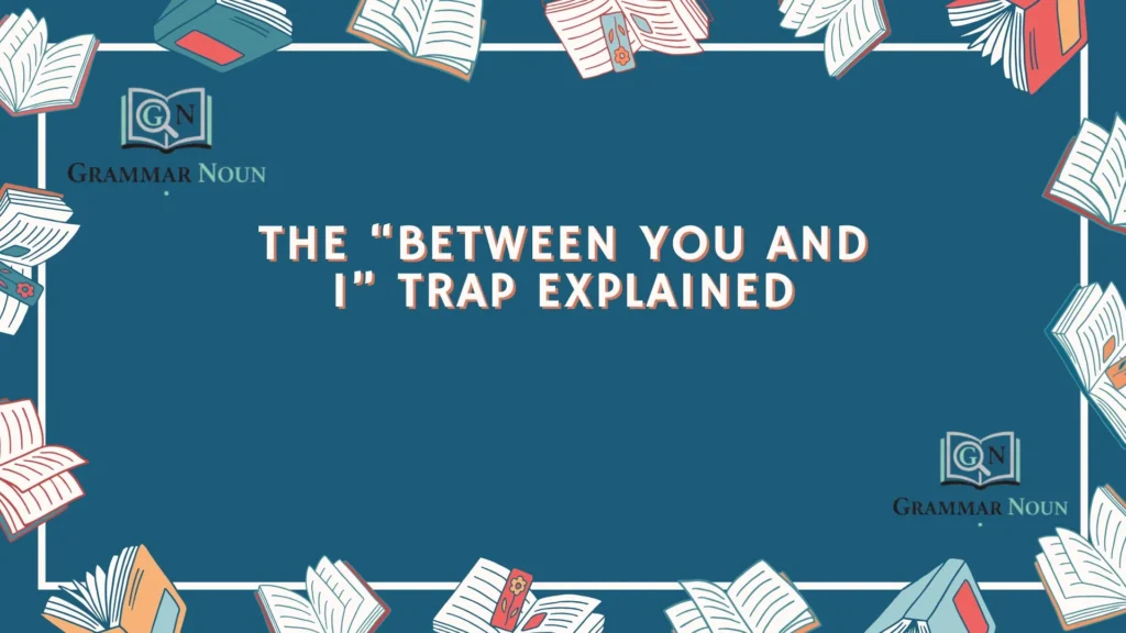 The “Between You and I” Trap Explained