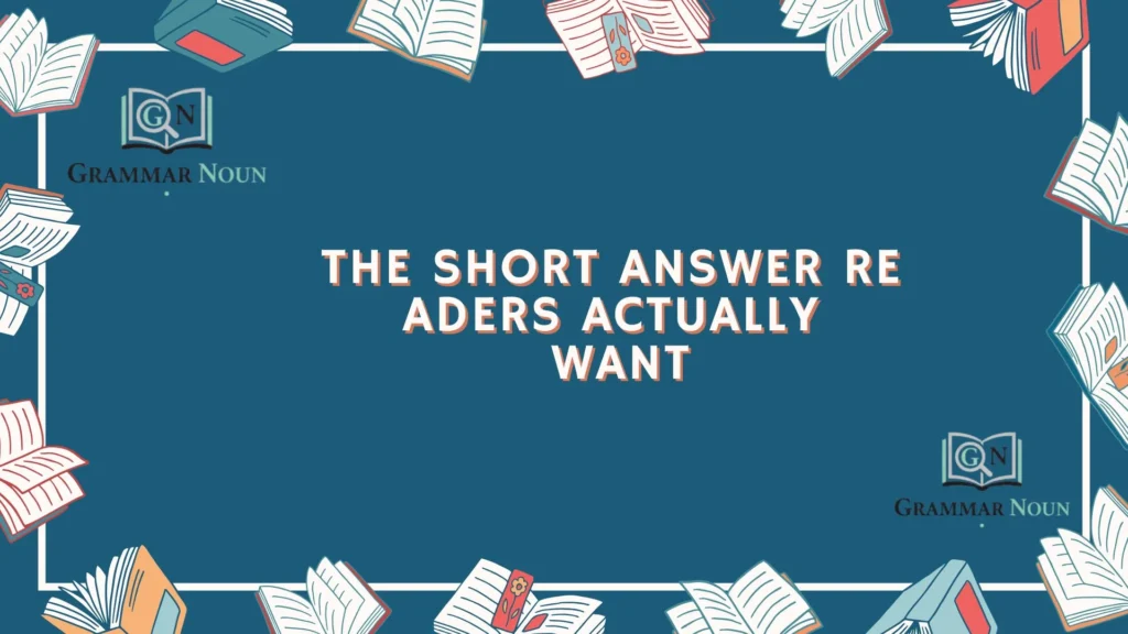 The Short Answer Readers Actually Want