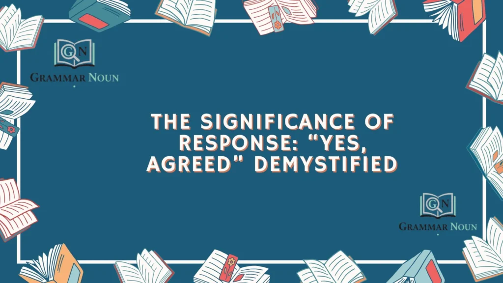 The Significance of Response: “Yes, Agreed” Demystified
