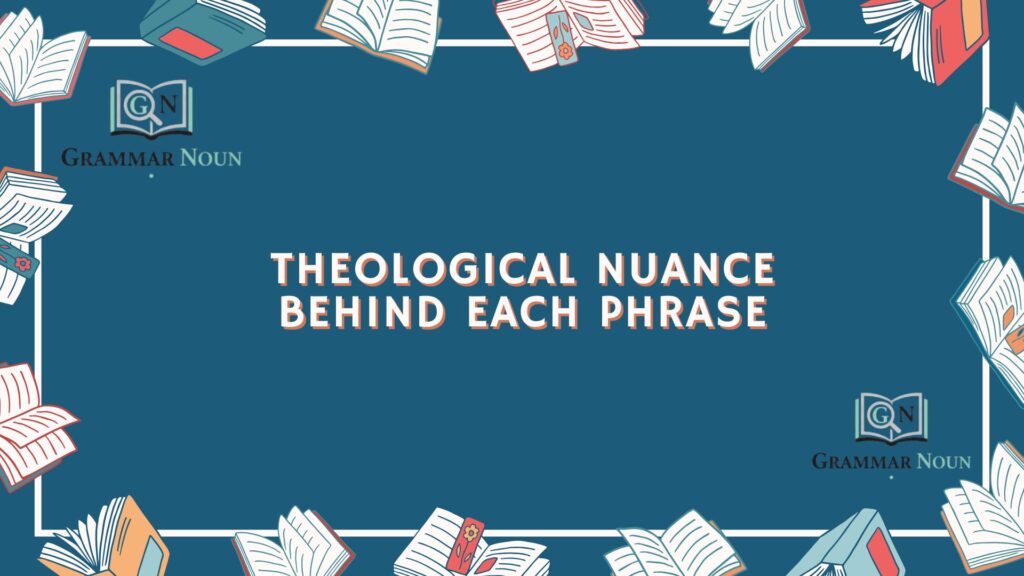 Theological Nuance Behind Each Phrase