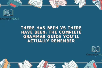 There Has Been vs There Have Been: The Complete Grammar Guide You’ll Actually Remember