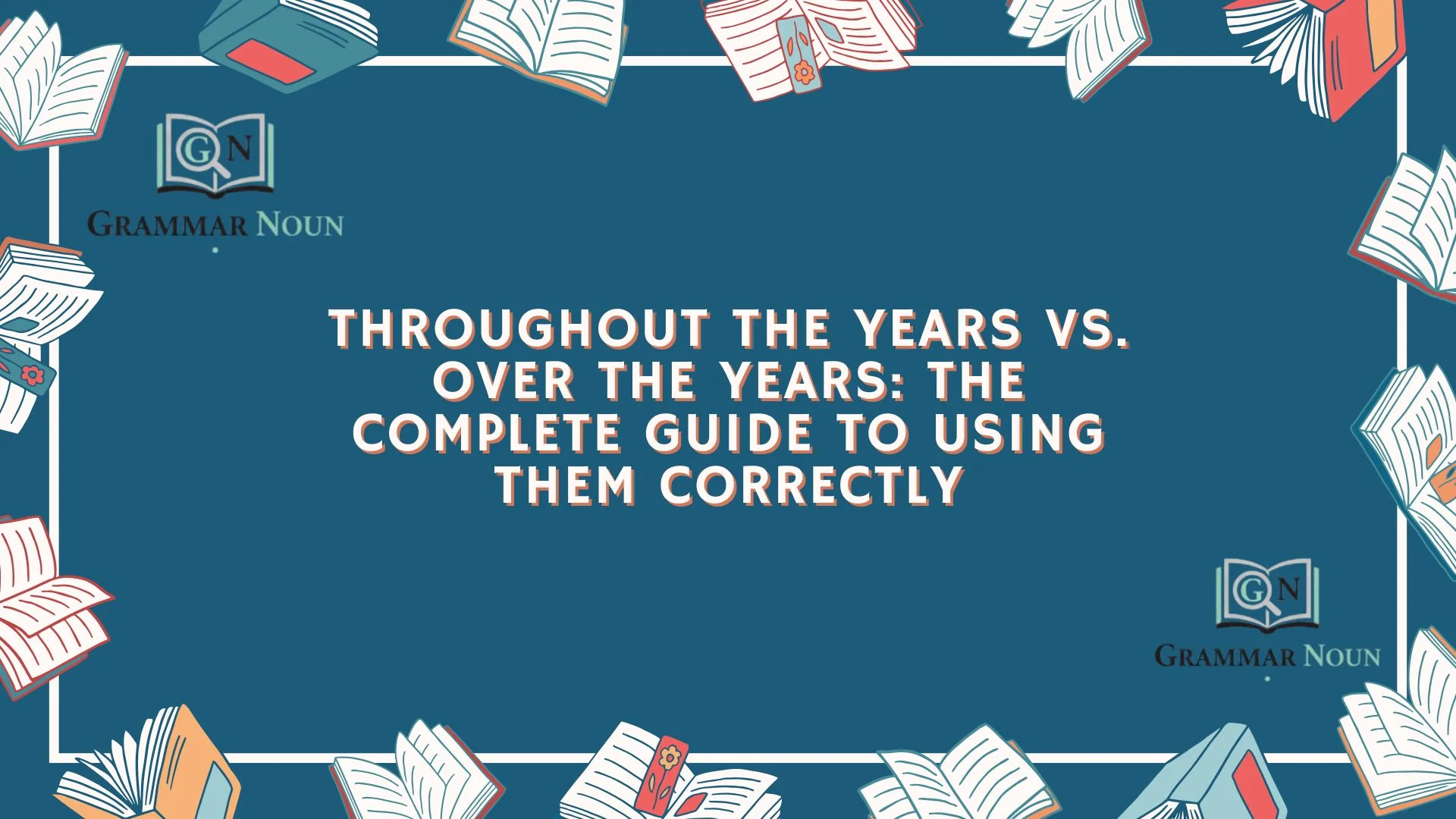 Throughout the Years vs. Over the Years: The Complete Guide to Using Them Correctly