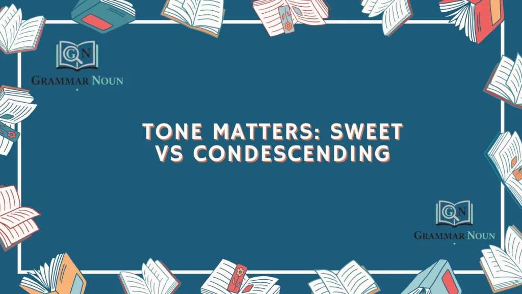 Tone Matters: Sweet vs Condescending