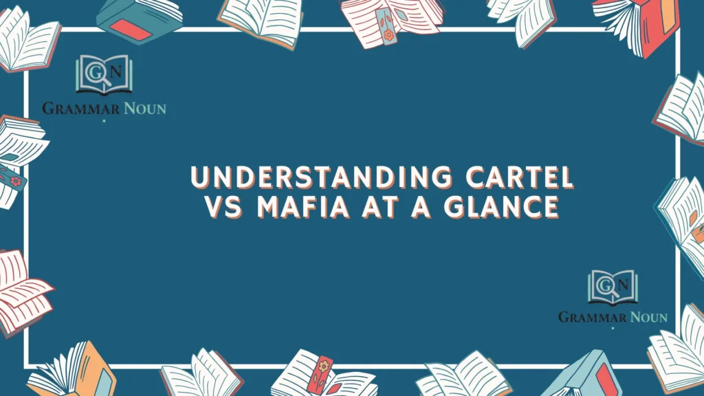 Understanding Cartel vs Mafia at a Glance