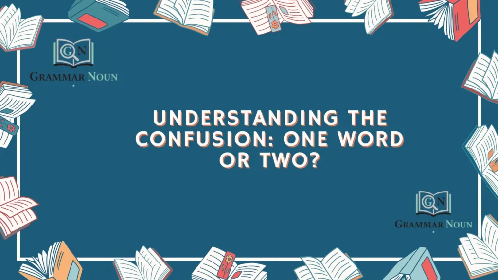 Understanding the Confusion: One Word or Two?