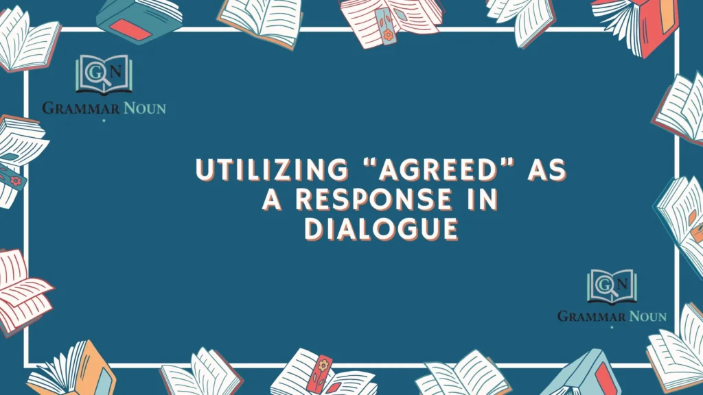 Utilizing “Agreed” as a Response in Dialogue
