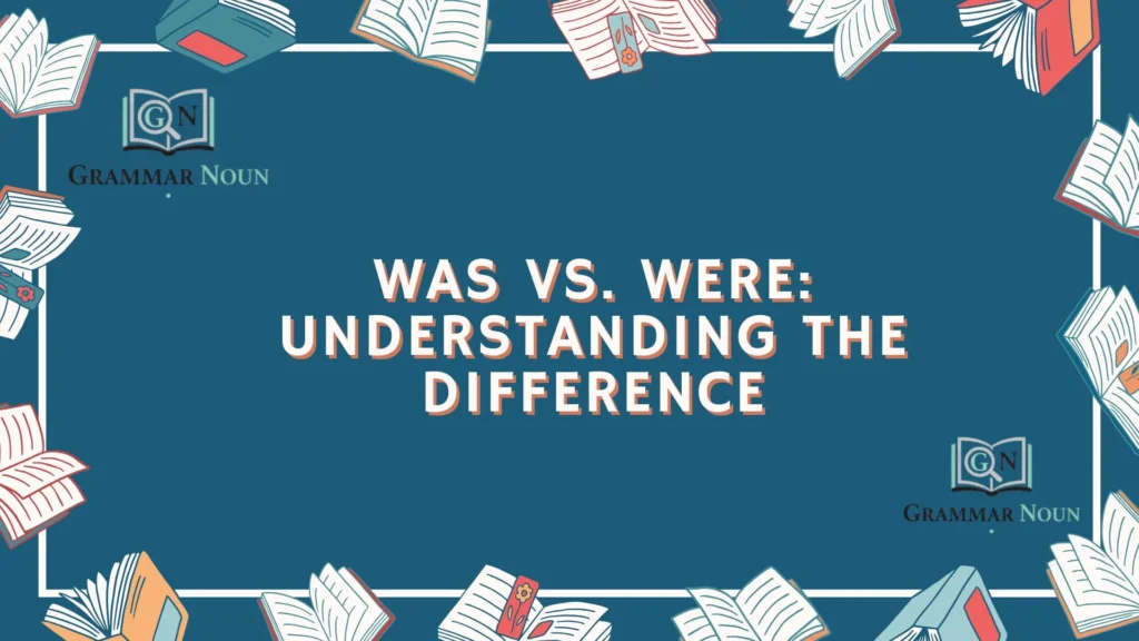 Was vs. Were: Understanding the Difference
