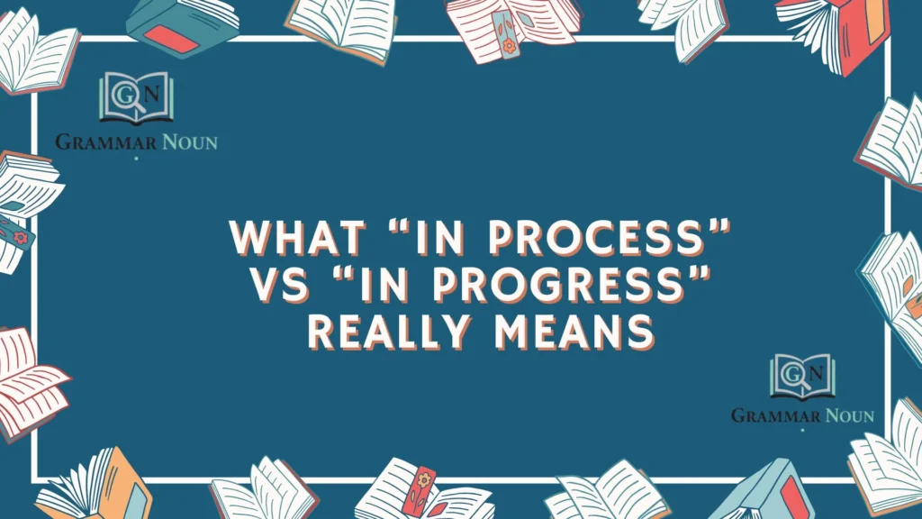 What “In Process” vs “In Progress” Really Means