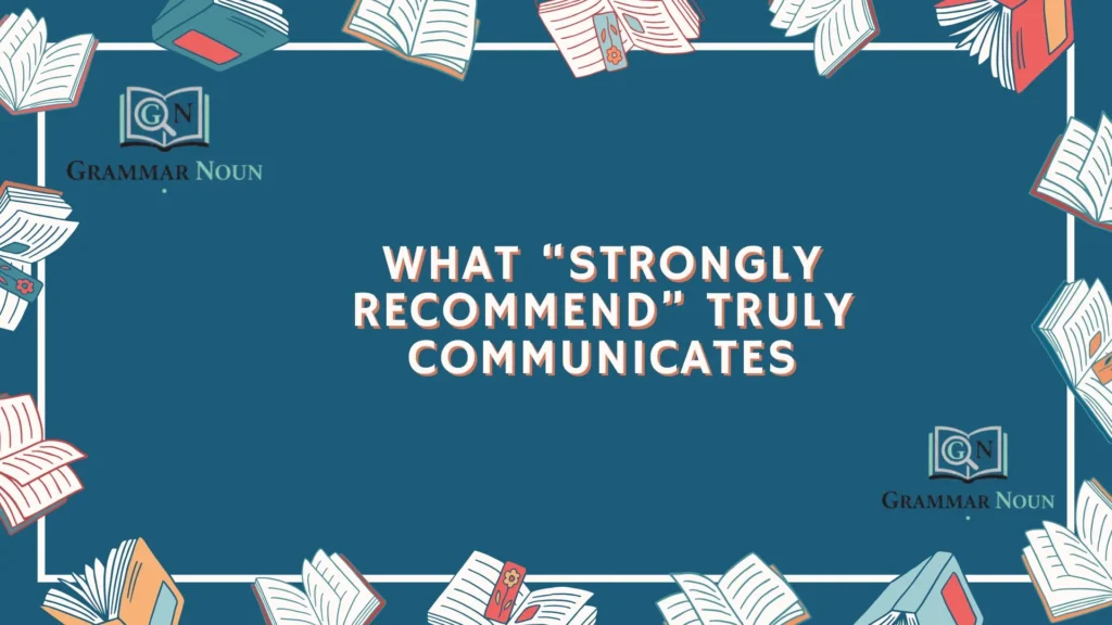 What “Strongly Recommend” Truly Communicates