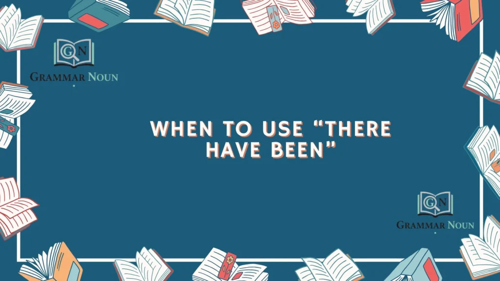 When to Use “There Have Been”