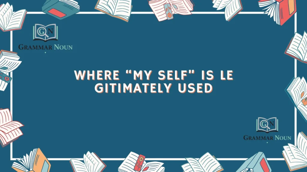 Where “My Self” Is Legitimately Used
