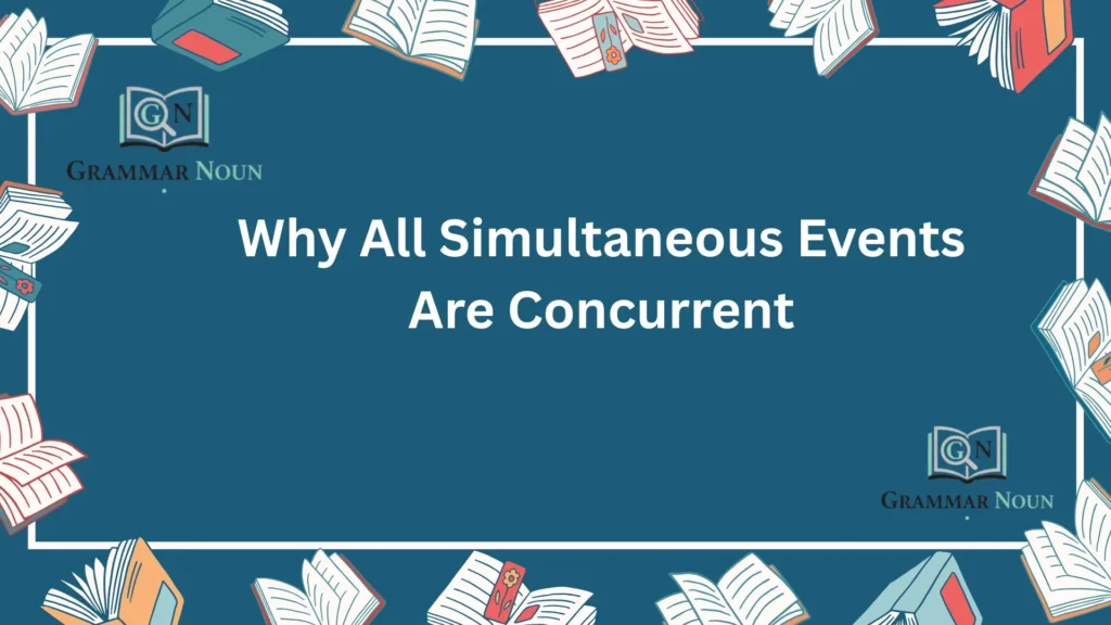 Why All Simultaneous Events Are Concurrent