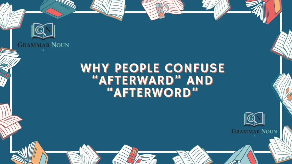Why People Confuse “Afterward” and “Afterword”