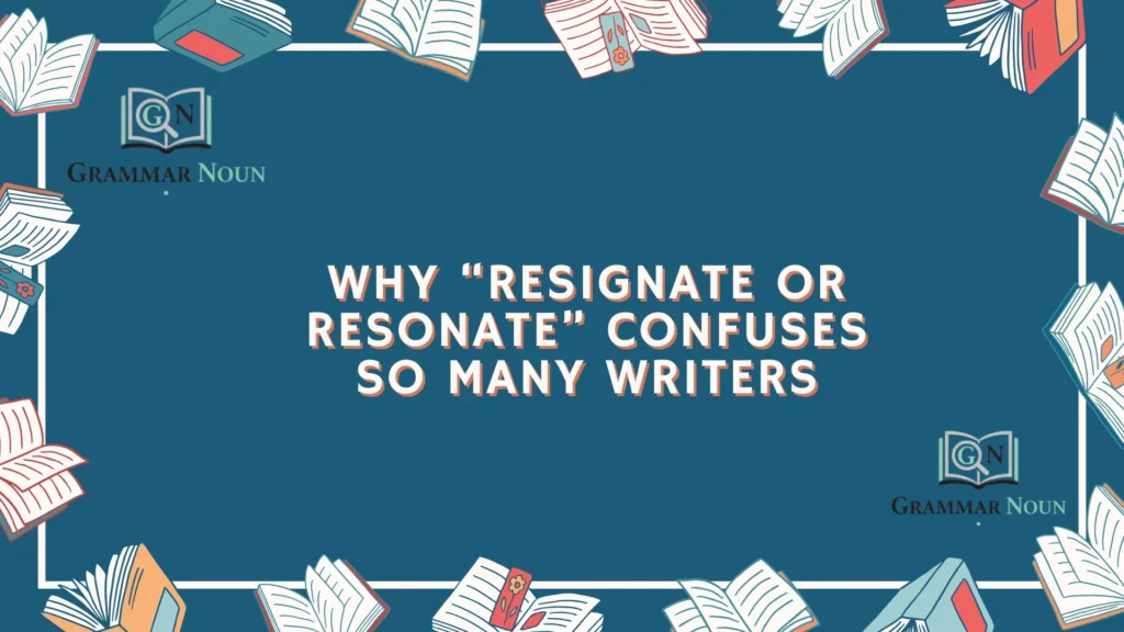Why “Resignate or Resonate” Confuses So Many Writers