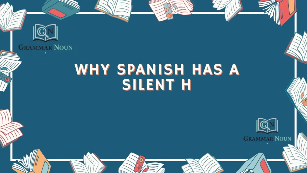 Why Spanish Has a Silent H