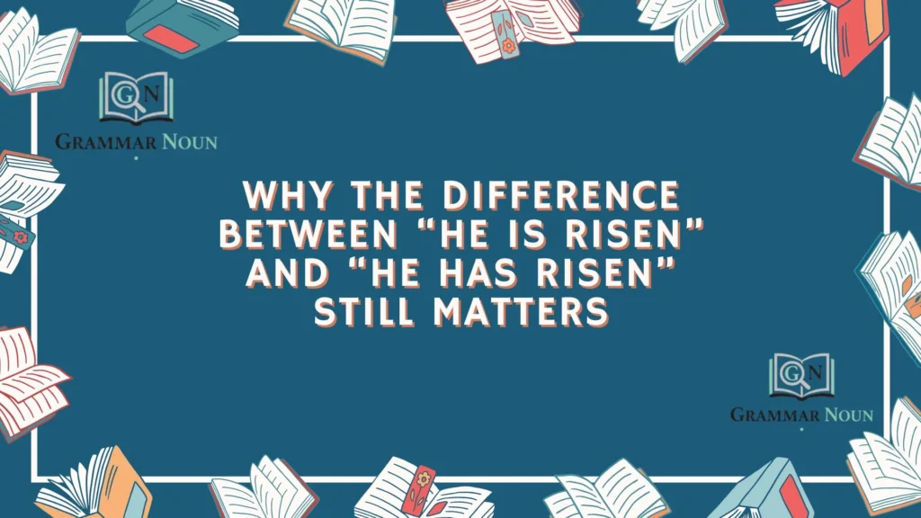 Why the Difference Between “He Is Risen” and “He Has Risen” Still Matters