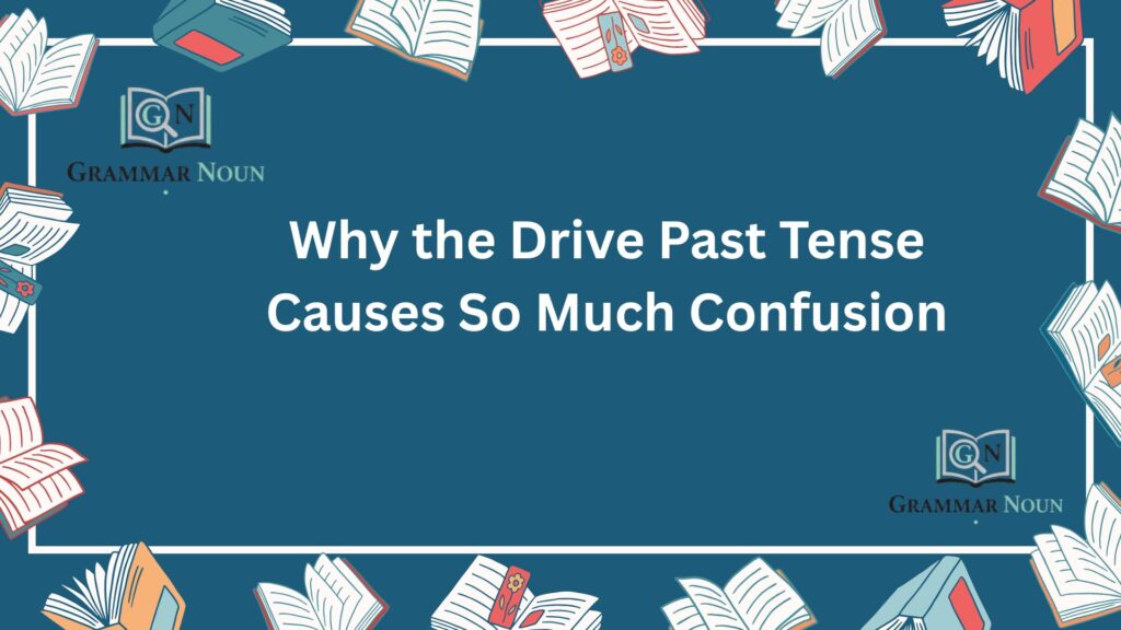 Why the Drive Past Tense Causes So Much Confusion
