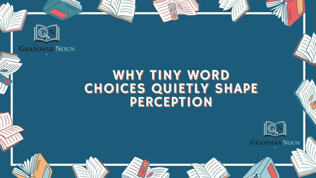 Why Tiny Word Choices Quietly Shape Perception