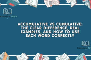 Accumulative vs Cumulative: The Clear Difference, Real Examples, and How to Use Each Word Correctly