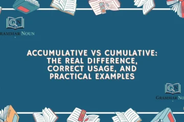 Accumulative vs Cumulative: The Real Difference, Correct Usage, and Practical Examples