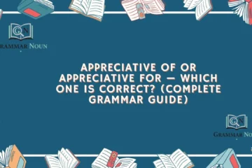 Appreciative Of or Appreciative For — Which One Is Correct? (Complete Grammar Guide)