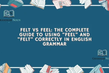 Felt vs Feel: The Complete Guide to Using “Feel” and “Felt” Correctly in English Grammar