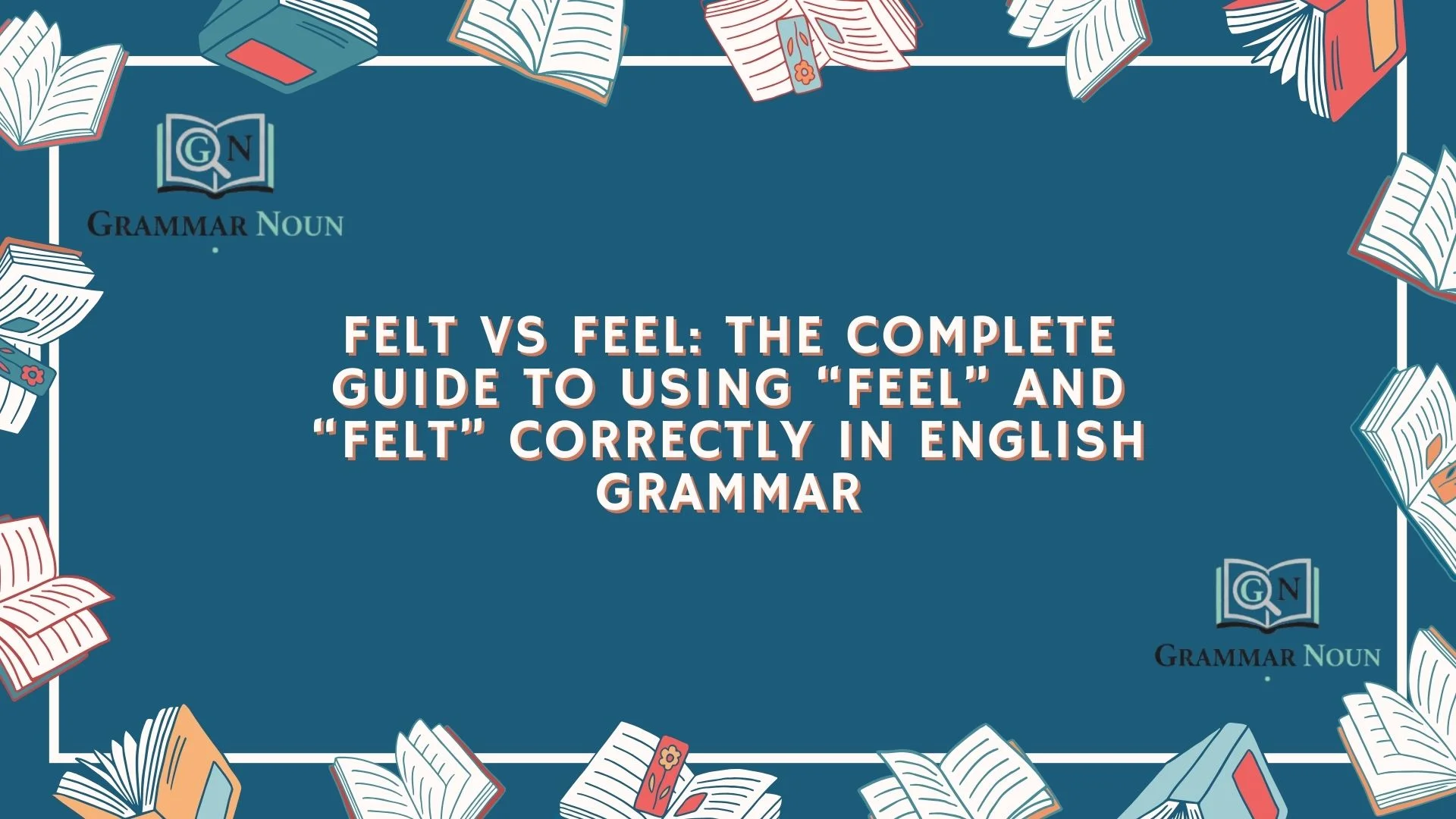 Felt vs Feel: The Complete Guide to Using “Feel” and “Felt” Correctly in English Grammar