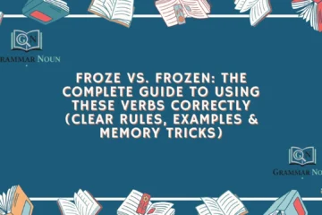 Froze vs. Frozen: The Complete Guide to Using These Verbs Correctly (Clear Rules, Examples & Memory Tricks)