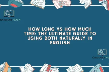 How Long vs How Much Time: The Ultimate Guide to Using Both Naturally in English