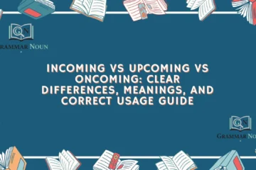 Incoming vs Upcoming vs Oncoming: Clear Differences, Meanings, and Correct Usage Guide