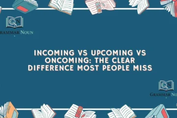 Incoming vs Upcoming vs Oncoming: The Clear Difference Most People Miss