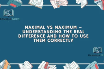 Maximal vs Maximum – Understanding the Real Difference and How to Use Them Correctly