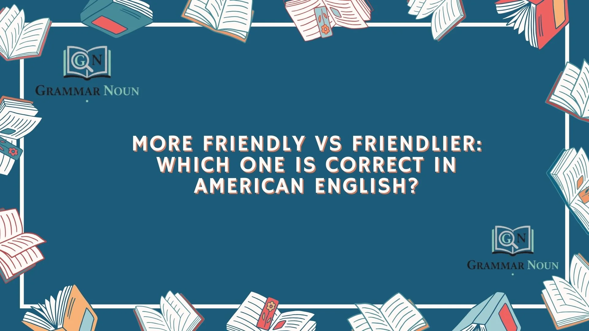 More Friendly vs Friendlier: Which One Is Correct in American English?