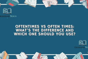 Oftentimes vs Often Times: What’s the Difference and Which One Should You Use?