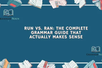 Run vs. Ran: The Complete Grammar Guide That Actually Makes Sense