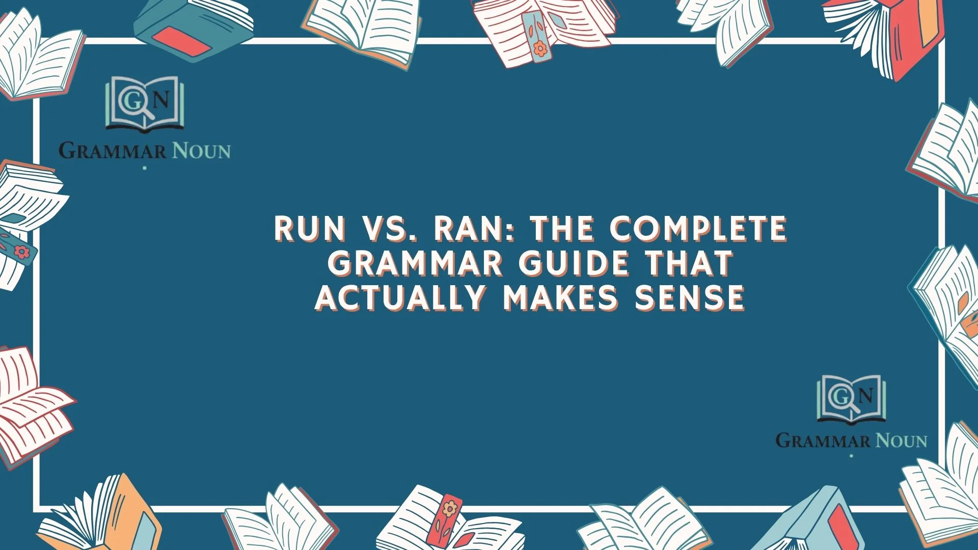 Run vs. Ran: The Complete Grammar Guide That Actually Makes Sense