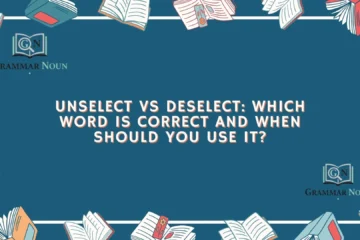 Unselect vs Deselect: Which Word Is Correct and When Should You Use It?