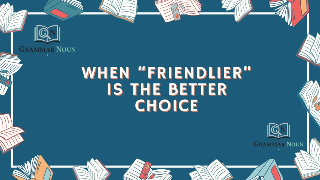 When “Friendlier” Is the Better Choice