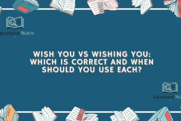 Wish You vs Wishing You: Which Is Correct and When Should You Use Each?
