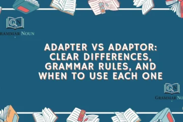 Adapter vs Adaptor: Clear Differences, Grammar Rules, and When to Use Each One