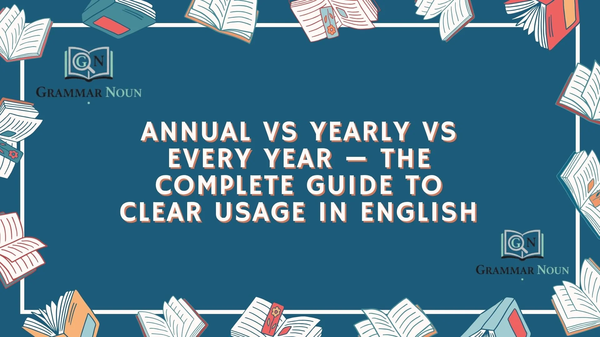 Annual vs Yearly vs Every Year — The Complete Guide to Clear Usage in English