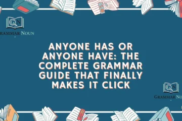 Anyone Has or Anyone Have: The Complete Grammar Guide That Finally Makes It Click