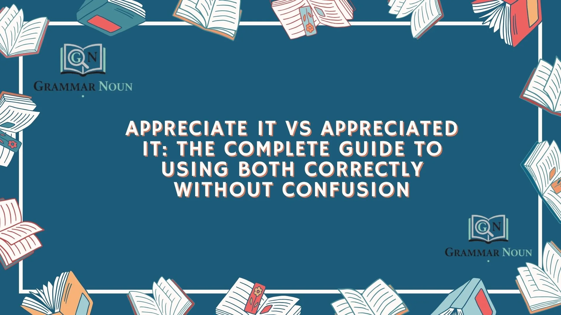 Appreciate It vs Appreciated It: The Complete Guide to Using Both Correctly Without Confusion