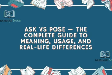 Ask vs Pose — The Complete Guide to Meaning, Usage, and Real-Life Differences