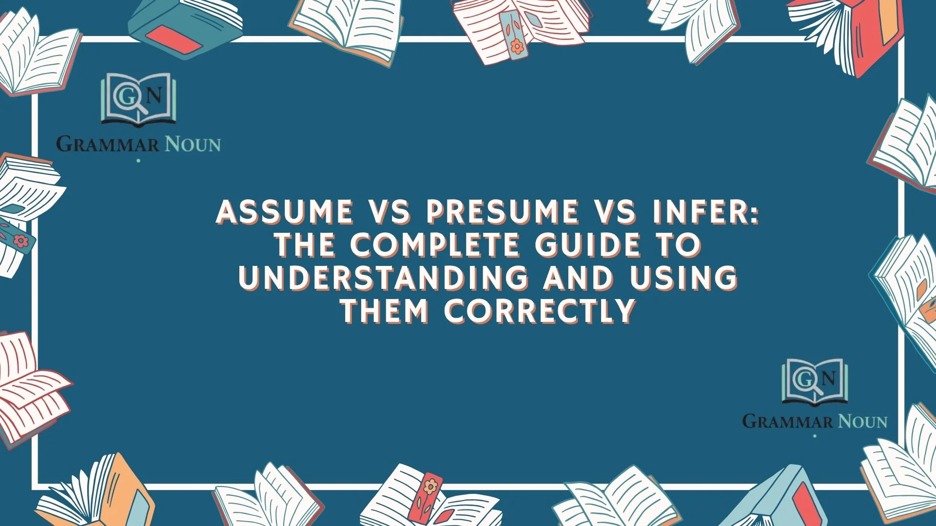 Assume vs Presume vs Infer: The Complete Guide to Understanding and Using Them Correctly