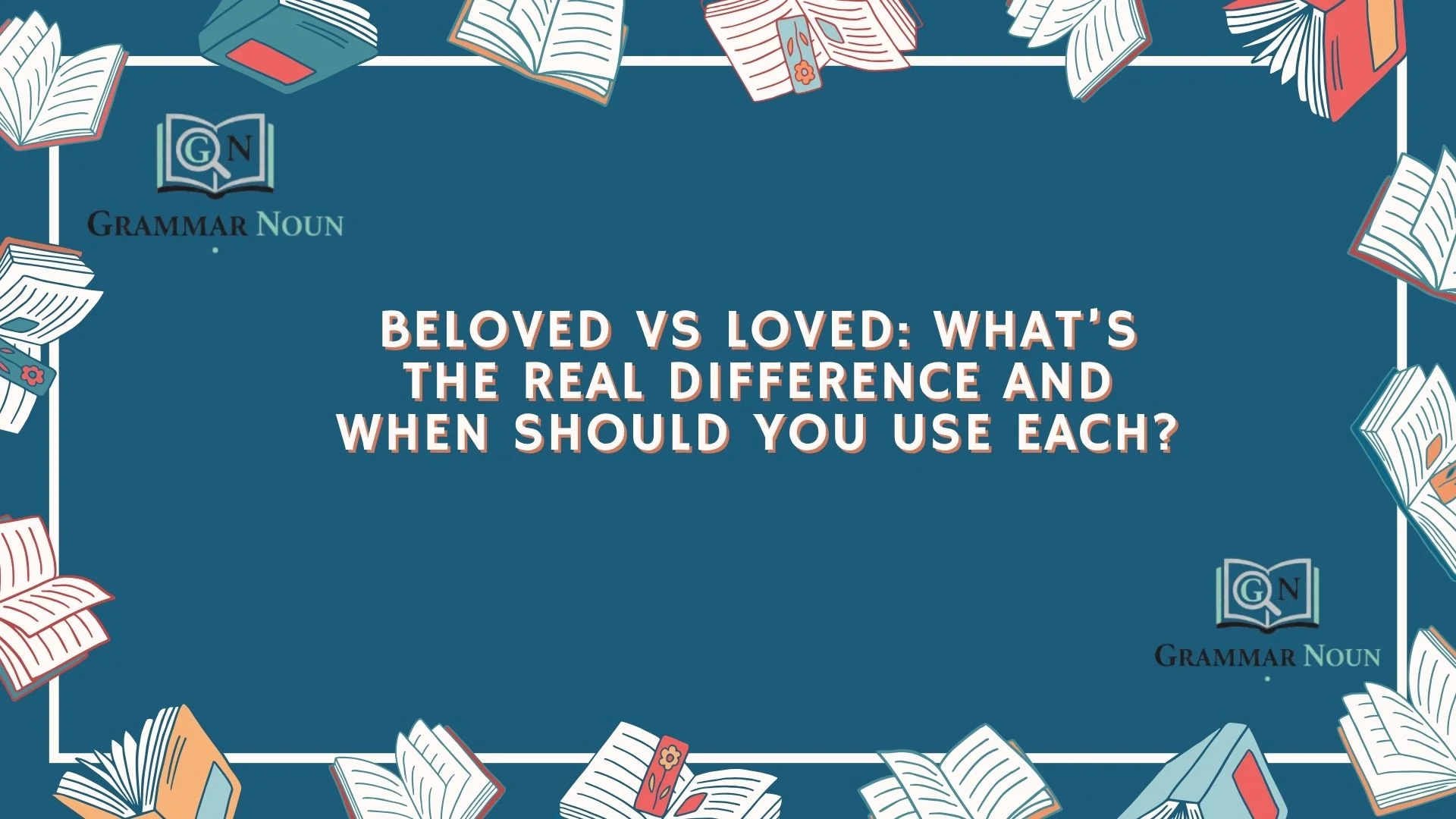 Beloved vs Loved: What’s the Real Difference and When Should You Use Each?
