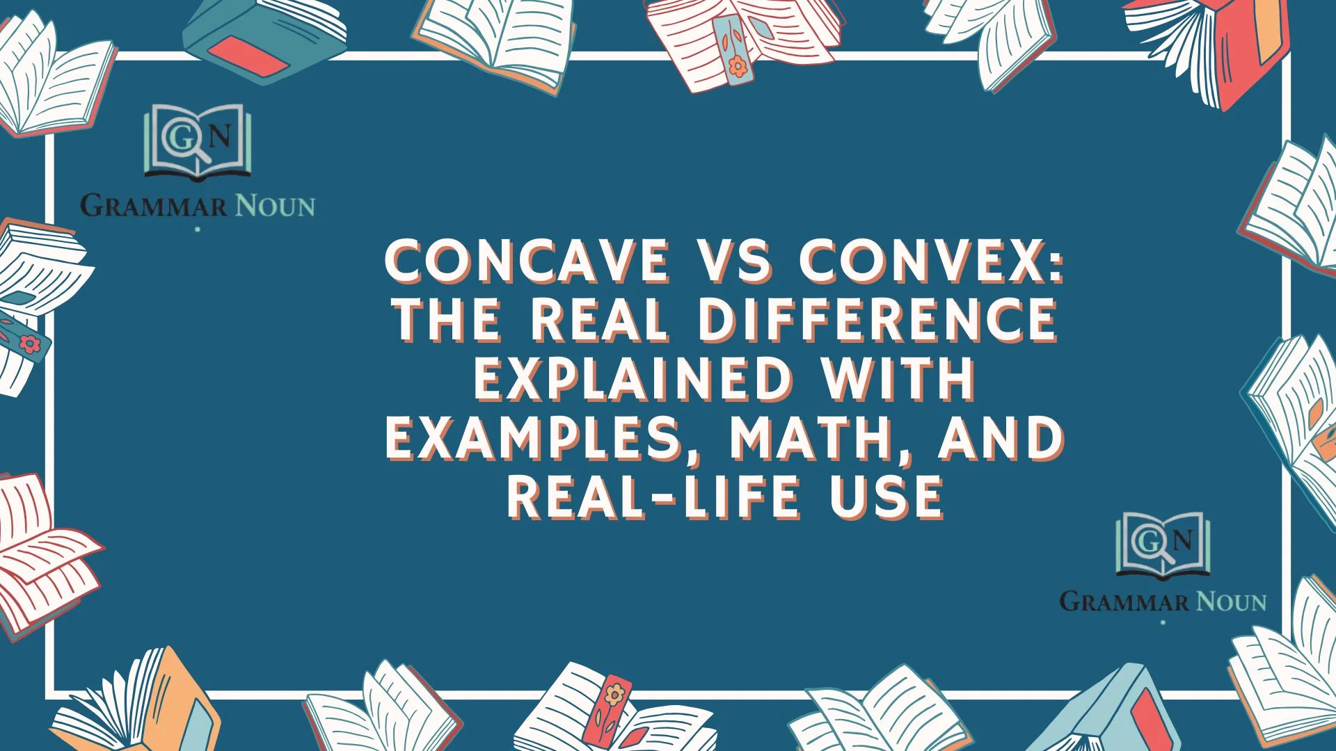 Concave vs Convex: The Real Difference Explained with Examples, Math, and Real-Life Use