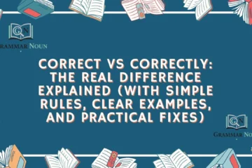 Correct vs Correctly: The Real Difference Explained (With Simple Rules, Clear Examples, and Practical Fixes)