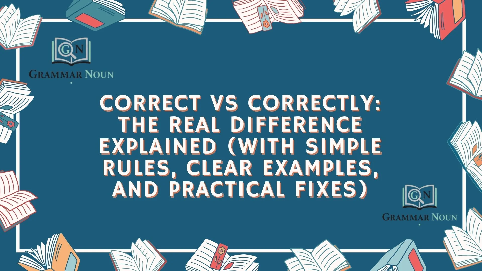 Correct vs Correctly: The Real Difference Explained (With Simple Rules, Clear Examples, and Practical Fixes)