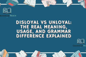 Disloyal vs Unloyal: The Real Meaning, Usage, and Grammar Difference Explained